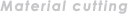 Material cutting